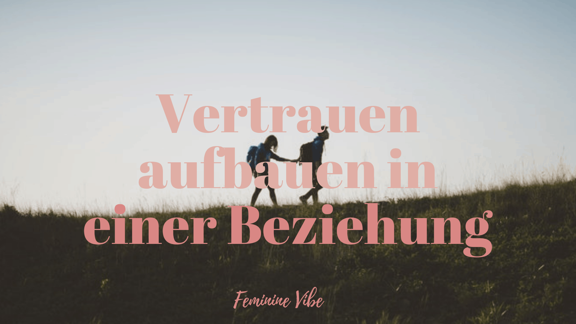 Vertrauen aufbauen in einer Beziehung Feminine Vibe