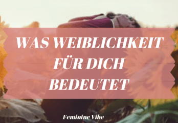 Weiblichkeit für dich bedeutet